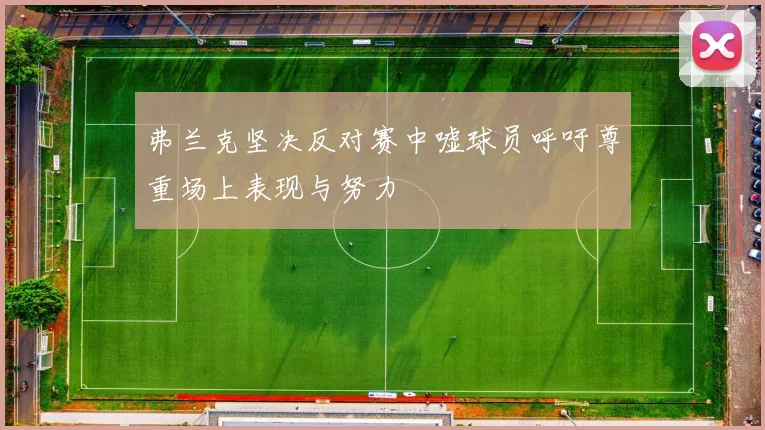 弗兰克坚决反对赛中嘘球员呼吁尊重场上表现与努力