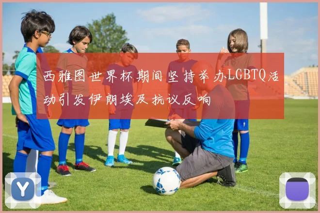 西雅图世界杯期间坚持举办LGBTQ活动引发伊朗埃及抗议反响