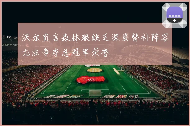 沃尔直言森林狼缺乏深度替补阵容无法争夺总冠军荣誉